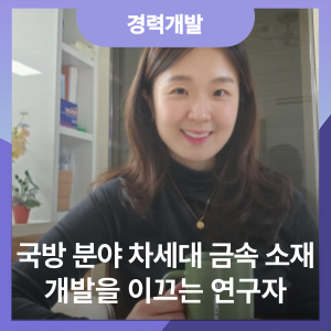 국방 분야 차세대 금속 소재 개발을 이끄는 연구자(국방과학연구소 김현지 선임연구원) 국방 분야 차세대 금속 소재 개발을 이끄는 연구자(국방과학연구소 김현지 선임연구원) 사진